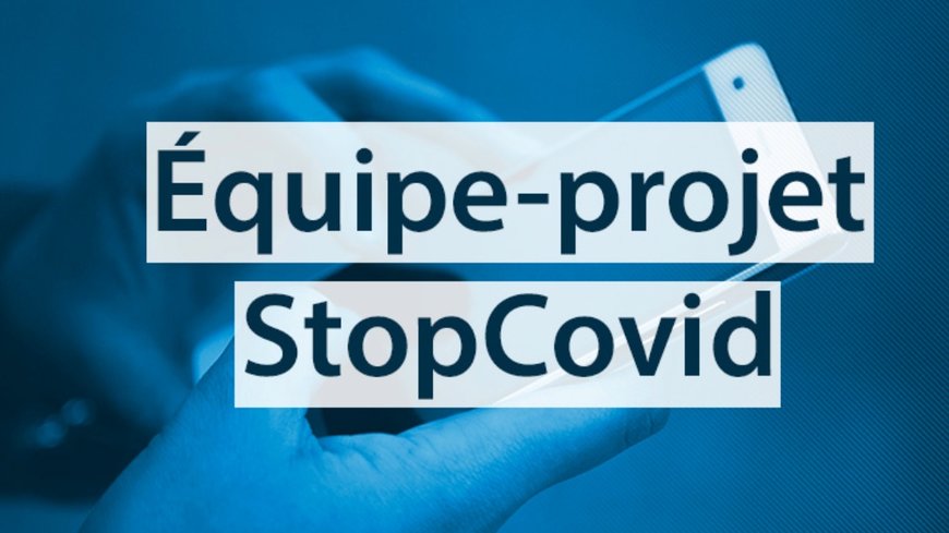 L'équipe-projet StopCovid et l’écosystème des contributeurs se mobilisent pour développer une application mobile de «contact tracing» pour la France